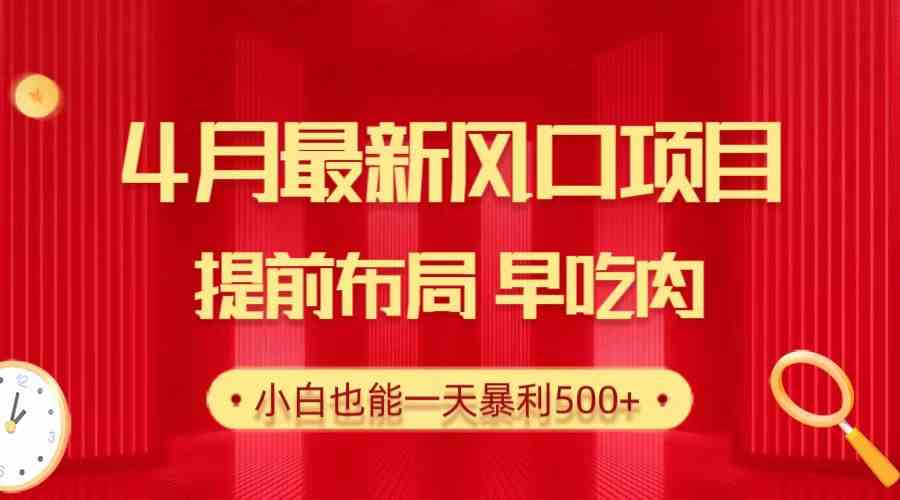 （10137期）28.4月最新风口项目，提前布局早吃肉，小白也能一天暴利500+-117资源网