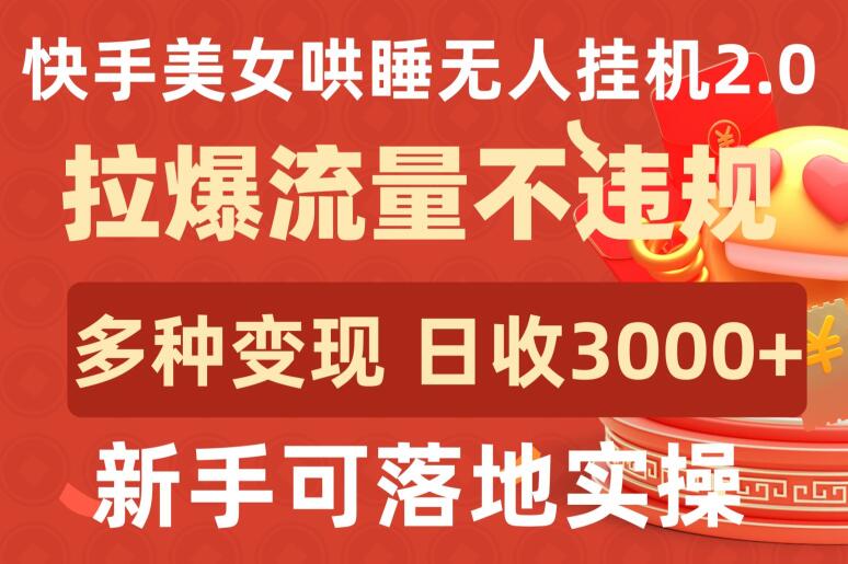 快手美女哄睡无人挂机2.0.拉爆流量不违规，多种变现途径，日收3000+，新手可落地实操-117资源网