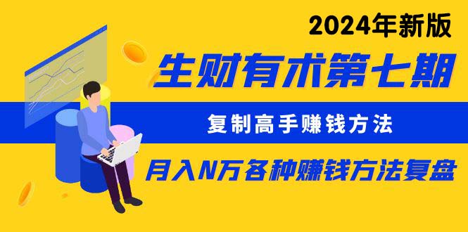 （10251期）生财有术第七期：复制高手赚钱方法 月入N万各种方法复盘（更新24年0417）-117资源网