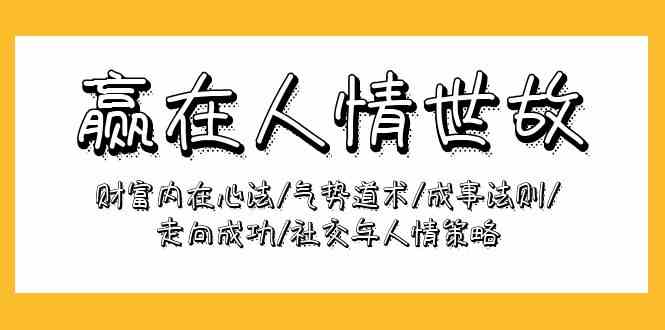 赢在人情世故：财富内在心法/气势道术/成事法则/走向成功/社交与人情策略-117资源网