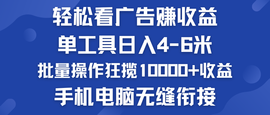 轻松看广告赚收益   批量操作狂揽10000+收益  手机电脑无缝衔接-117资源网