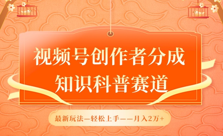 视频号创作者分成，知识科普赛道，最新玩法，利用AI软件，轻松月入2万-117资源网