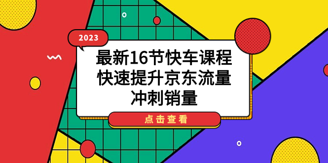 2023最新16节快车课程，快速提升京东流量，冲刺销量-117资源网