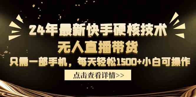 （9779期）24年最新快手硬核技术无人直播带货，只需一部手机 每天轻松1500+小白可操作-117资源网