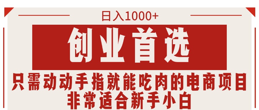 只需动动手指就能吃肉的电商项目，日入1000+，创业首选，非常适合新手小白-117资源网