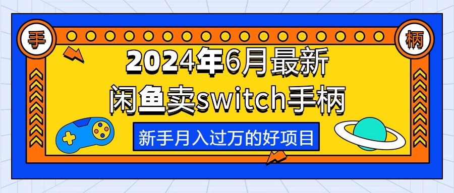 （10831期）2024年6月最新闲鱼卖switch游戏手柄，新手月入过万的第一个好项目-117资源网