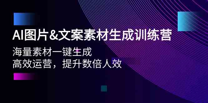 AI图片&文案素材生成训练营，海量素材一键生成 高效运营 提升数倍人效-117资源网