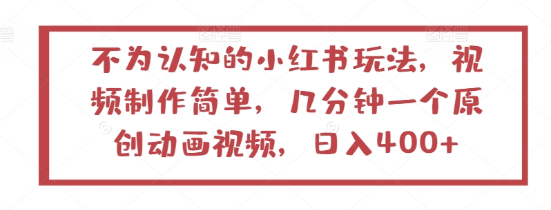 不为认知的小红书玩法，视频制作简单，几分钟一个原创动画视频，日入400+-117资源网