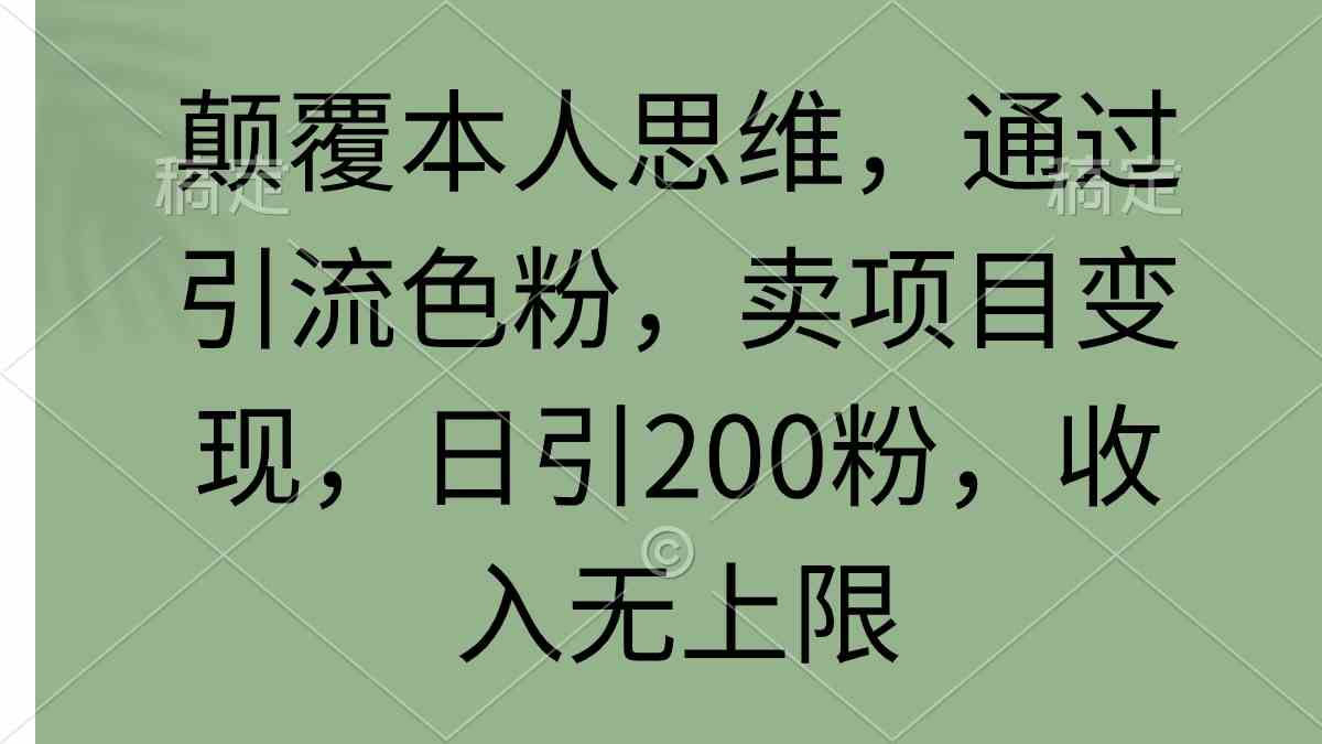 （9523期）颠覆本人思维，通过引流色粉，卖项目变现，日引200粉，收入无上限-117资源网