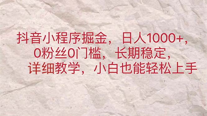 抖音小程序掘金，日人1000+，0粉丝0门槛，长期稳定，小白也能轻松上手-117资源网