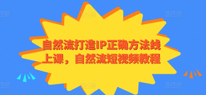 自然流打造IP正确方法线上课，自然流短视频教程-117资源网