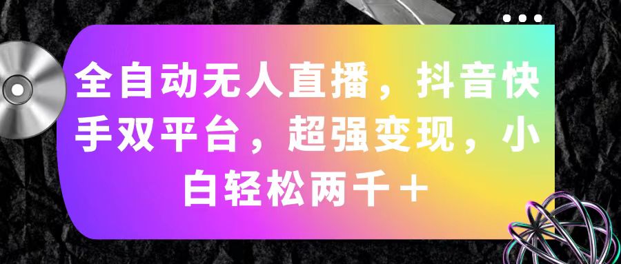 全自动无人直播，抖音快手双平台，超强变现，小白轻松两千＋-117资源网