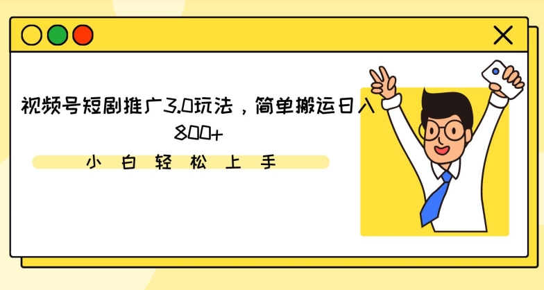 视频号短剧推广3.0玩法，简单搬运日入800+-117资源网