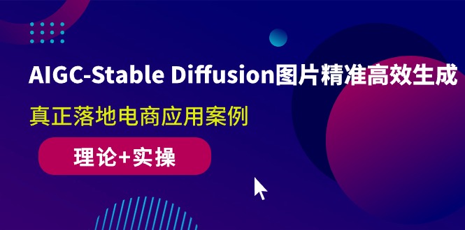 （10208期）AIGC-Stable Diffusion图片精准高效生成 真正落地电商应用案例(理论+实操)-117资源网