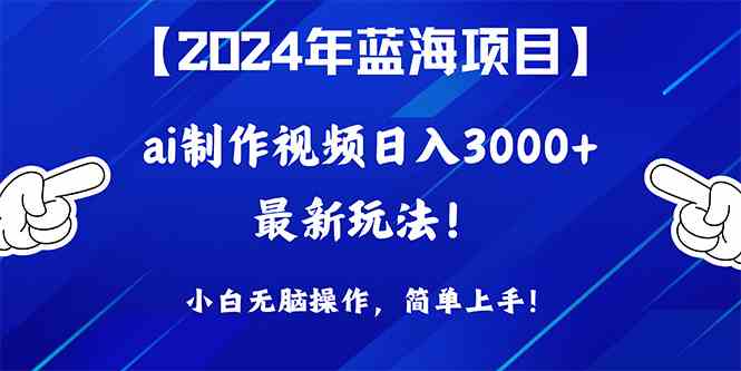 （10014期）2024年蓝海项目，通过ai制作视频日入3000+，小白无脑操作，简单上手！-117资源网