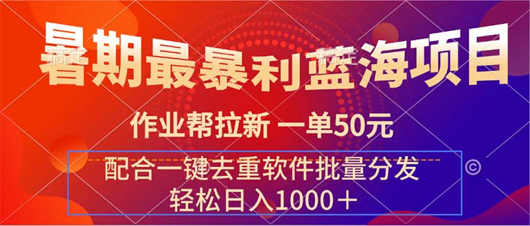 暑期最暴利蓝海项目 作业帮拉新 一单50元 配合一键去重软件批量分发-117资源网