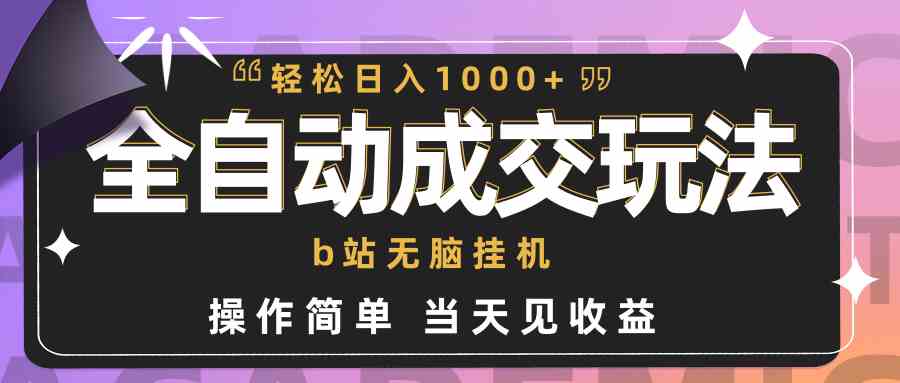 （9453期）全自动成交  b站无脑挂机 小白闭眼操作 轻松日入1000+ 操作简单 当天见收益-117资源网