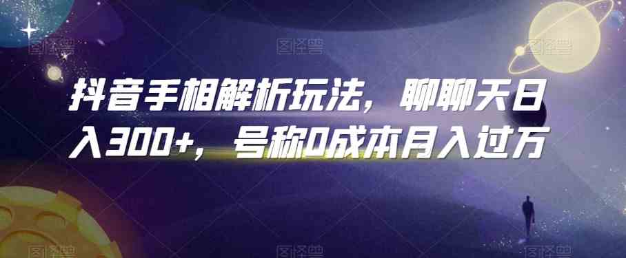 抖音手相解析玩法，聊聊天日入300+，号称0成本月入过万-117资源网