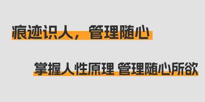 痕迹识人，管理随心：掌握人性原理 管理随心所欲（31节课）-117资源网