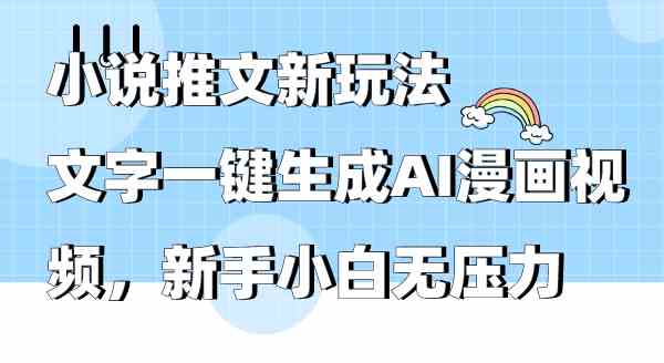 （9555期）小说推文新玩法，文字一键生成AI漫画视频，新手小白无压力-117资源网