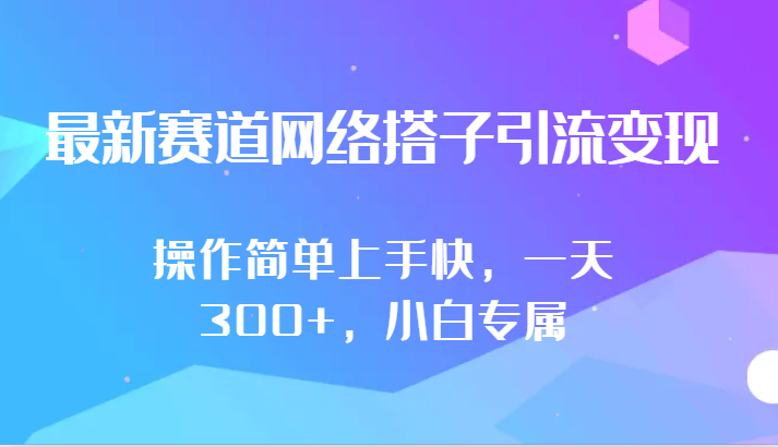 最新赛道网络搭子引流变现!!操作简单上手快，一天300+，小白专属-117资源网