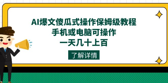 AI爆文傻瓜式操作保姆级教程，手机或电脑可操作，一天几十上百！-117资源网