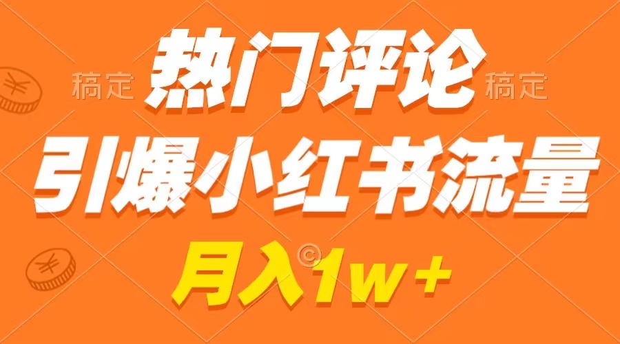 热门评论引爆小红书流量，作品制作简单，广告接到手软，月入过万不是梦-117资源网