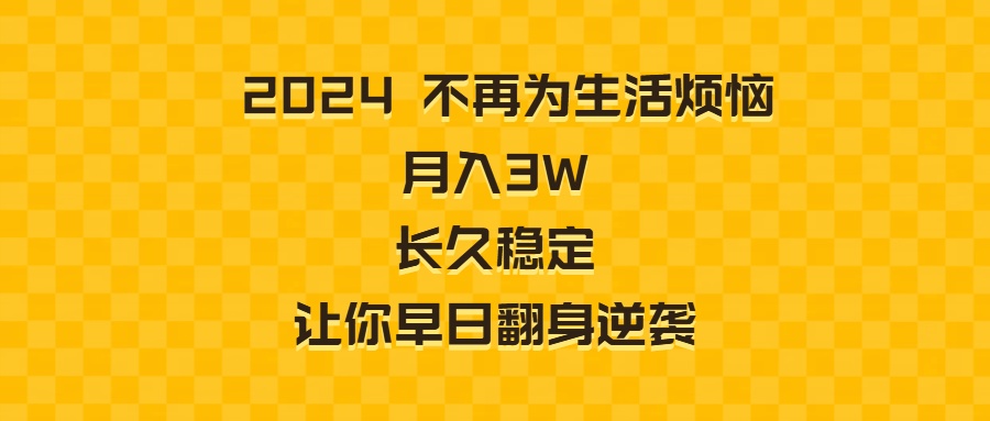 2024不再为生活烦恼 月入3W 长久稳定 让你早日翻身逆袭-117资源网