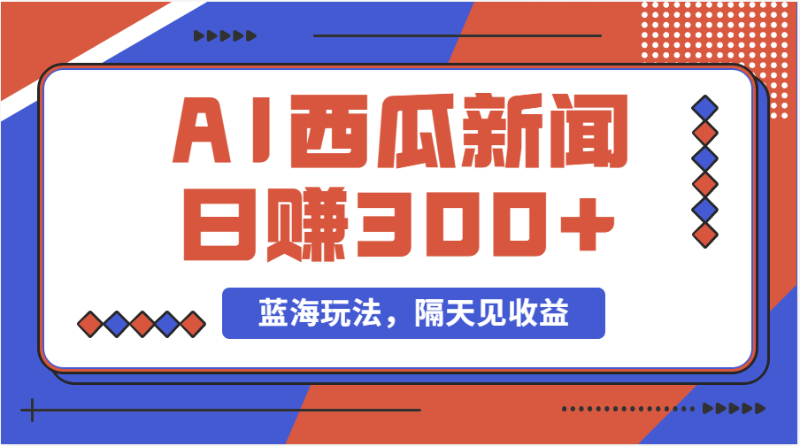 蓝海最新玩法西瓜视频原创搞笑新闻当天有收益单号日赚300+项目-117资源网