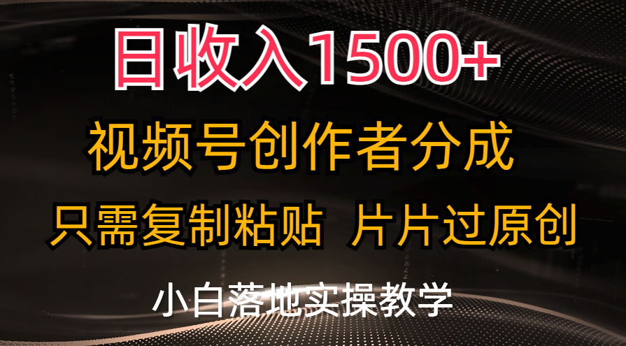 日收入1500+，视频号创作者分成，只需复制粘贴，片片过原创-117资源网