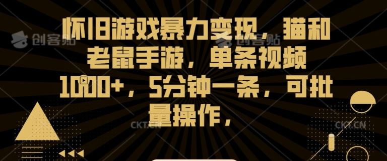 怀旧游戏暴力变现，猫和老鼠手游，单条视频1000+，5分钟一条，可批量操作【揭秘】-117资源网