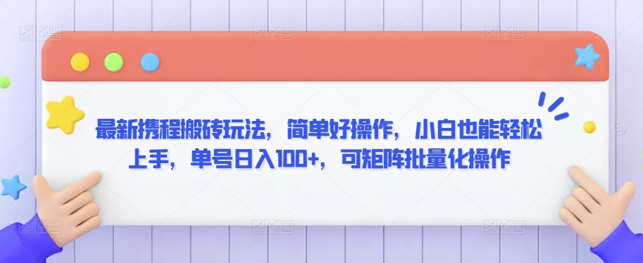 最新携程搬砖玩法，简单好操作，小白也能轻松上手，单号日入100+，可矩阵批量化操作-117资源网