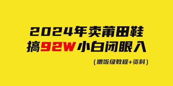 （9329期）2024年卖莆田鞋，搞了92W，小白闭眼操作！-117资源网