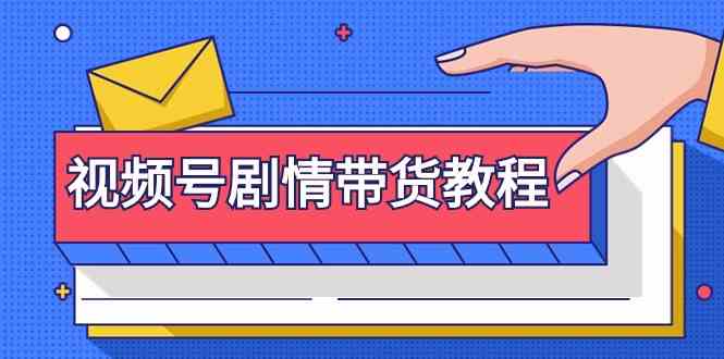 视频号剧情带货教程：注册视频号-找剧情视频-剪辑-修改剧情-去重/等等-117资源网