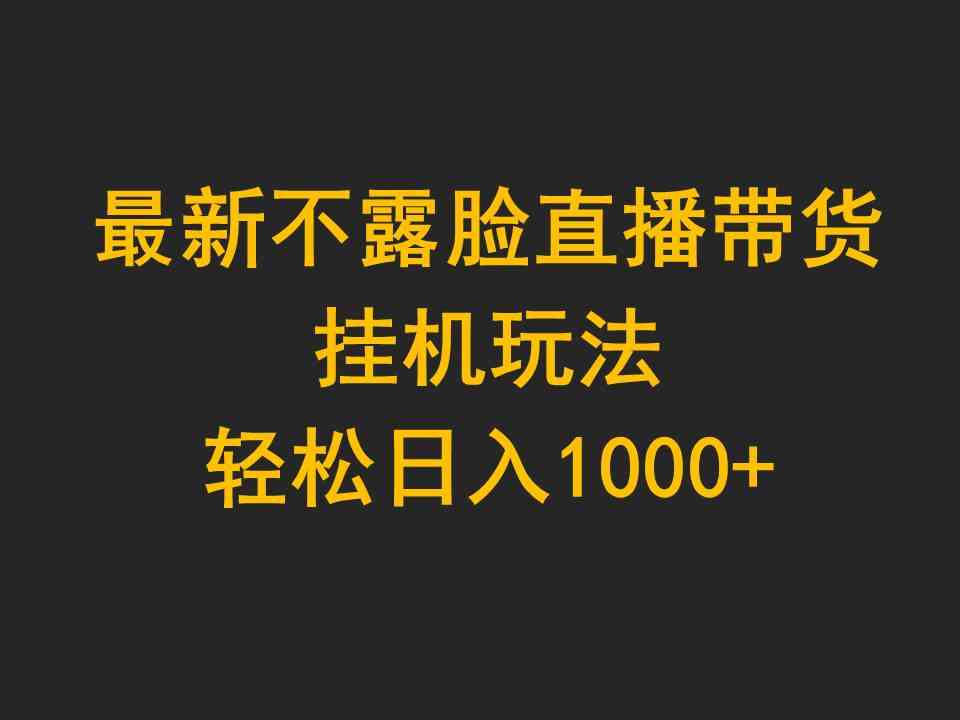 （9897期）最新不露脸直播带货，挂机玩法，轻松日入1000+-117资源网