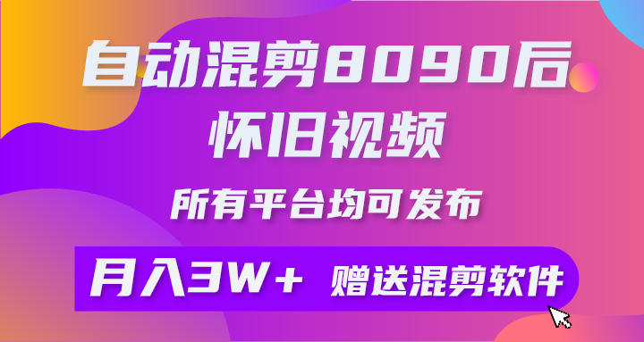 （10201期）自动混剪8090后怀旧视频，所有平台均可发布，矩阵操作月入3W+附工具+素材-117资源网