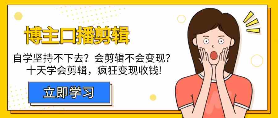 博主口播剪辑课，十天学会视频剪辑，解决变现问题疯狂收钱！-117资源网