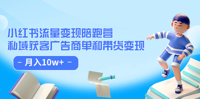 小红书流量·变现陪跑营（第8期）：私域获客广告商单和带货变现 月入10w+-117资源网