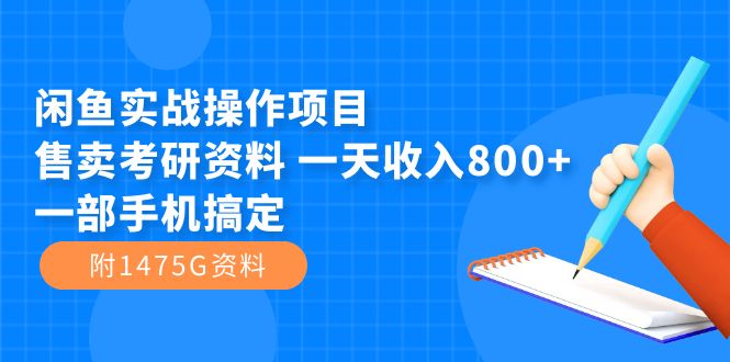 闲鱼实战操作项目，售卖考研资料 一天收入800+一部手机搞定（附1475G资料）-117资源网