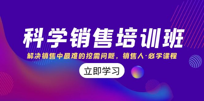 科学销售培训班：解决销售中最难的挖需问题，销售人·必学课程（11节课）-117资源网