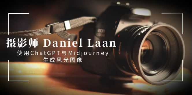 摄影师 Daniel Laan 使用ChatGPT与Midjourney生成风光图像-中英字幕-117资源网