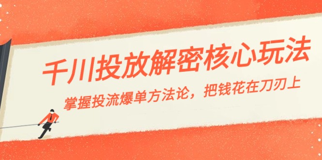 千川投流-解密核心玩法，掌握投流 爆单方法论，把钱花在刀刃上-117资源网