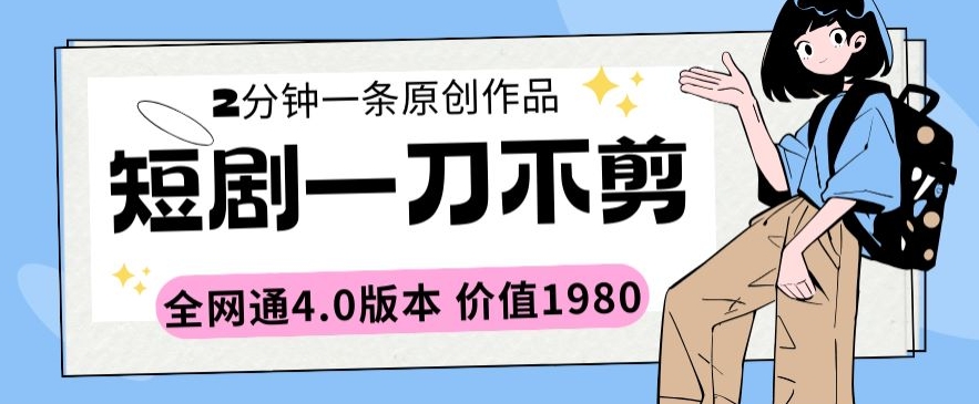 短剧一刀不剪2分钟一条全网通4.0版本价值1980-117资源网