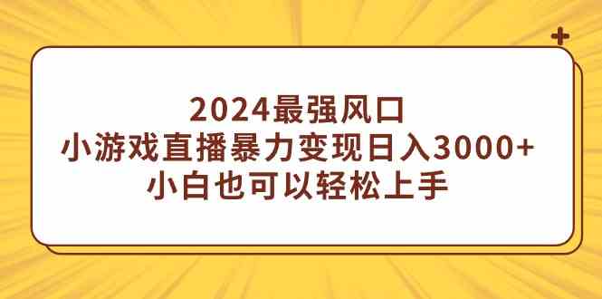 （9342期）2024最强风口，小游戏直播暴力变现日入3000+小白也可以轻松上手-117资源网