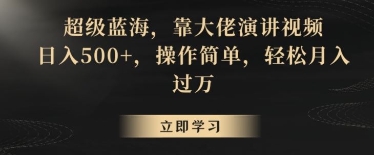 超级蓝海，靠大佬演讲视频，日入500+，操作简单，轻松月入过万【揭秘】-117资源网