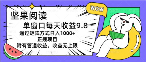 坚果阅读单窗口每天收益9.8通过矩阵方式日入1000+正规项目附有管道收益-117资源网