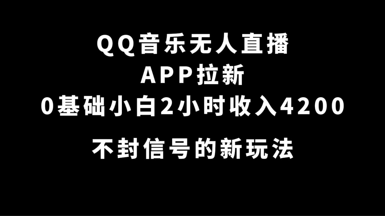 QQ音乐无人直播APP拉新，0基础小白2小时收入4200 不封号新玩法(附500G素材)-117资源网