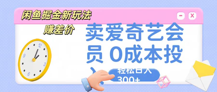 咸鱼掘金新玩法 赚差价 卖爱奇艺会员 0成本投入 轻松日收入300+-117资源网