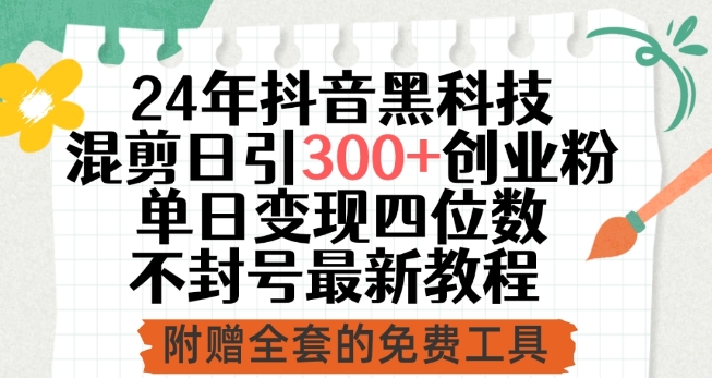 24年抖音黑科技混剪日引300+创业粉，单日变现四位数不封号最新教程-117资源网