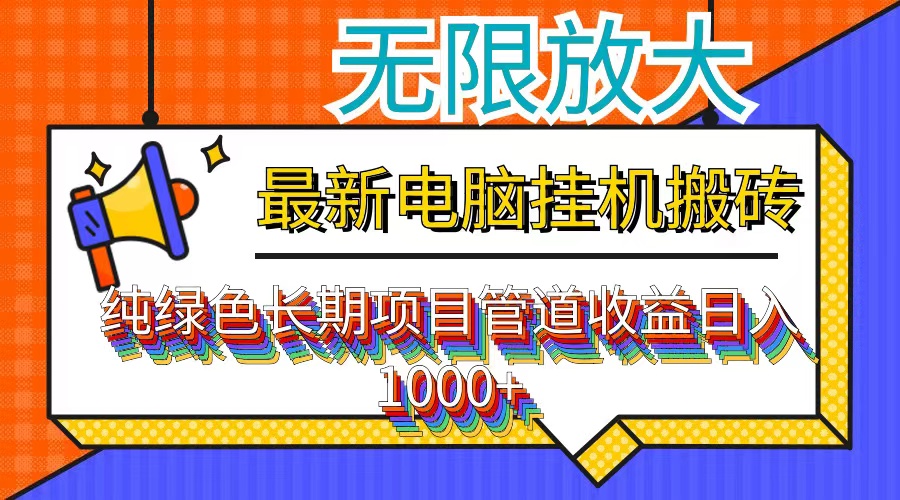 最新电脑挂机搬砖，纯绿色长期稳定项目，带管道收益轻松日入1000+-117资源网